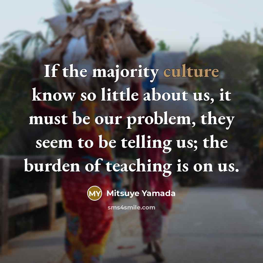 “If the majority culture know so little about us, it…” quote by Mitsuye Yamada
