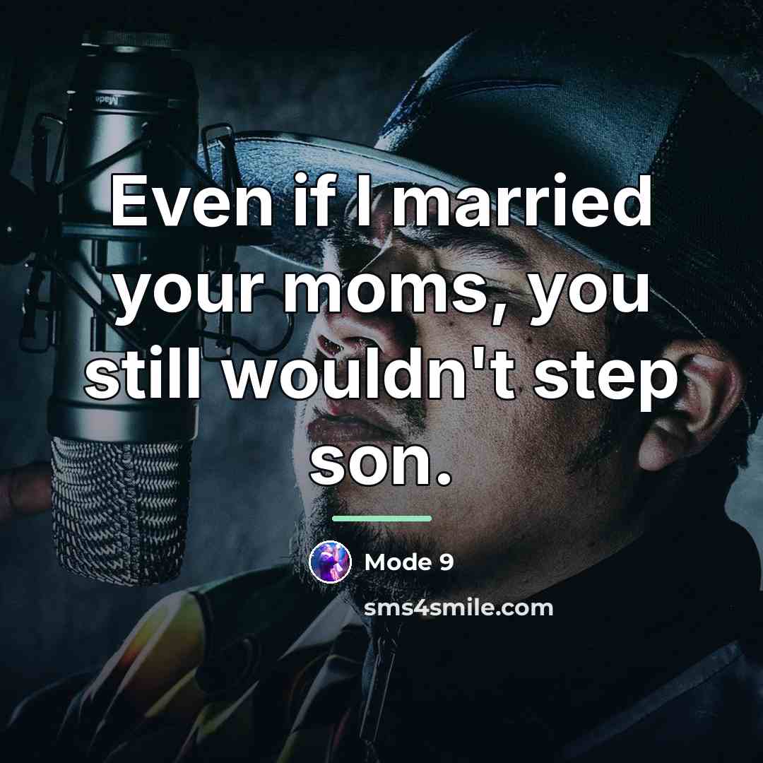 “Even if I married your moms, you still wouldn't step…” quote by Mode 9