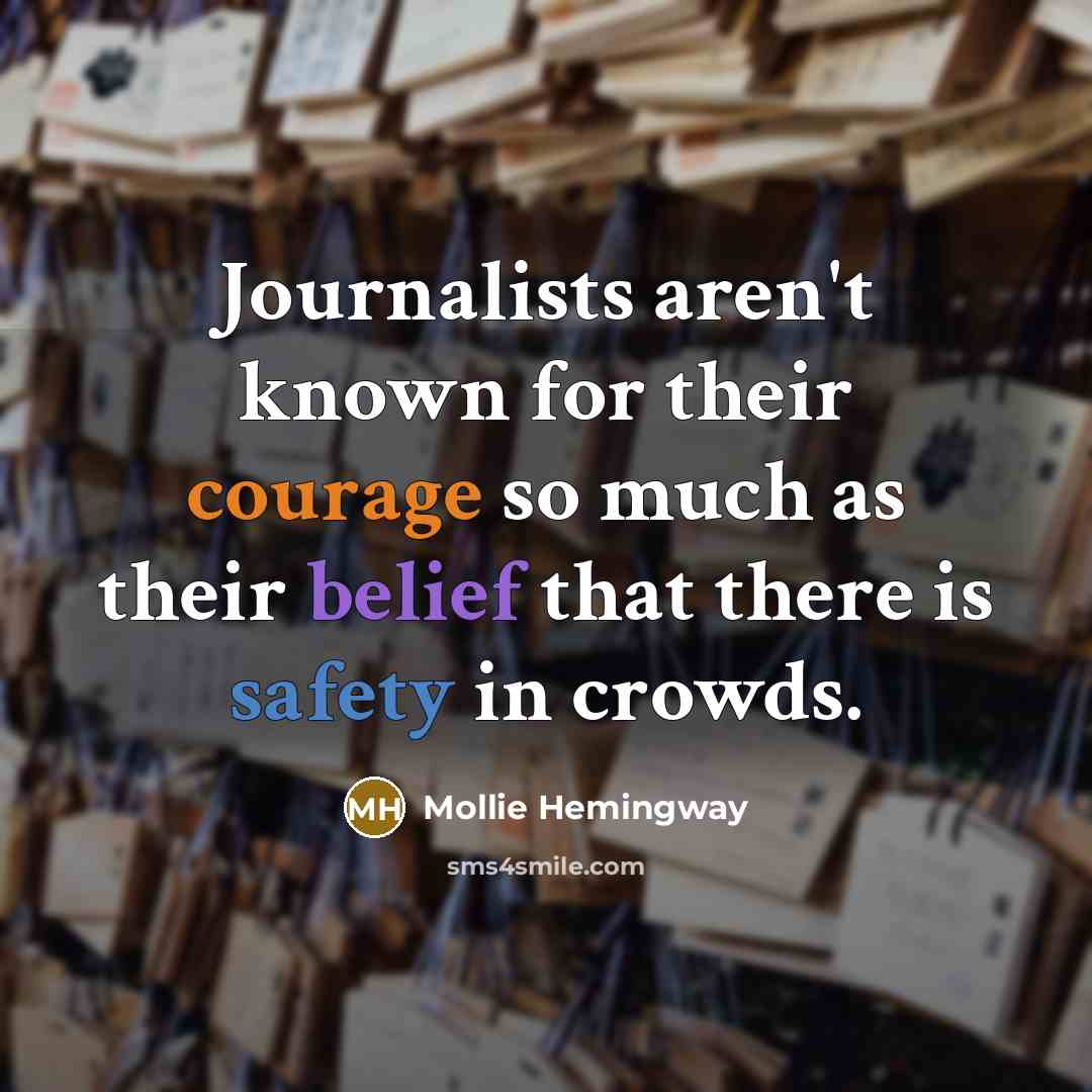 “Journalists aren't known for their courage so much as their…” quote by Mollie Hemingway