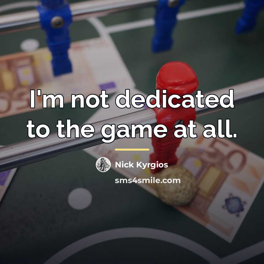 “I'm not dedicated to the game at all.…” quote by Nick Kyrgios