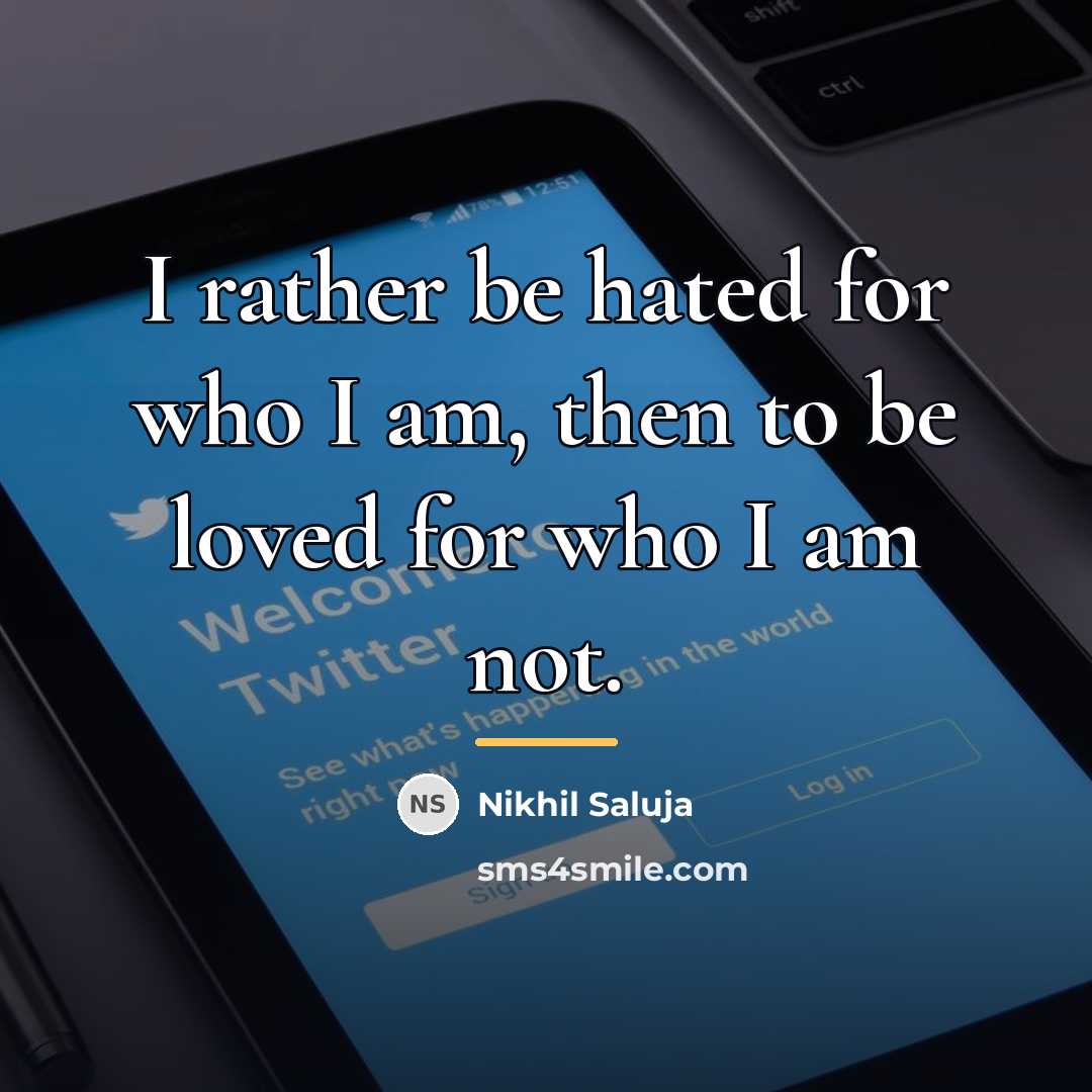“I rather be hated for who I am, then to…” quote by Nikhil Saluja