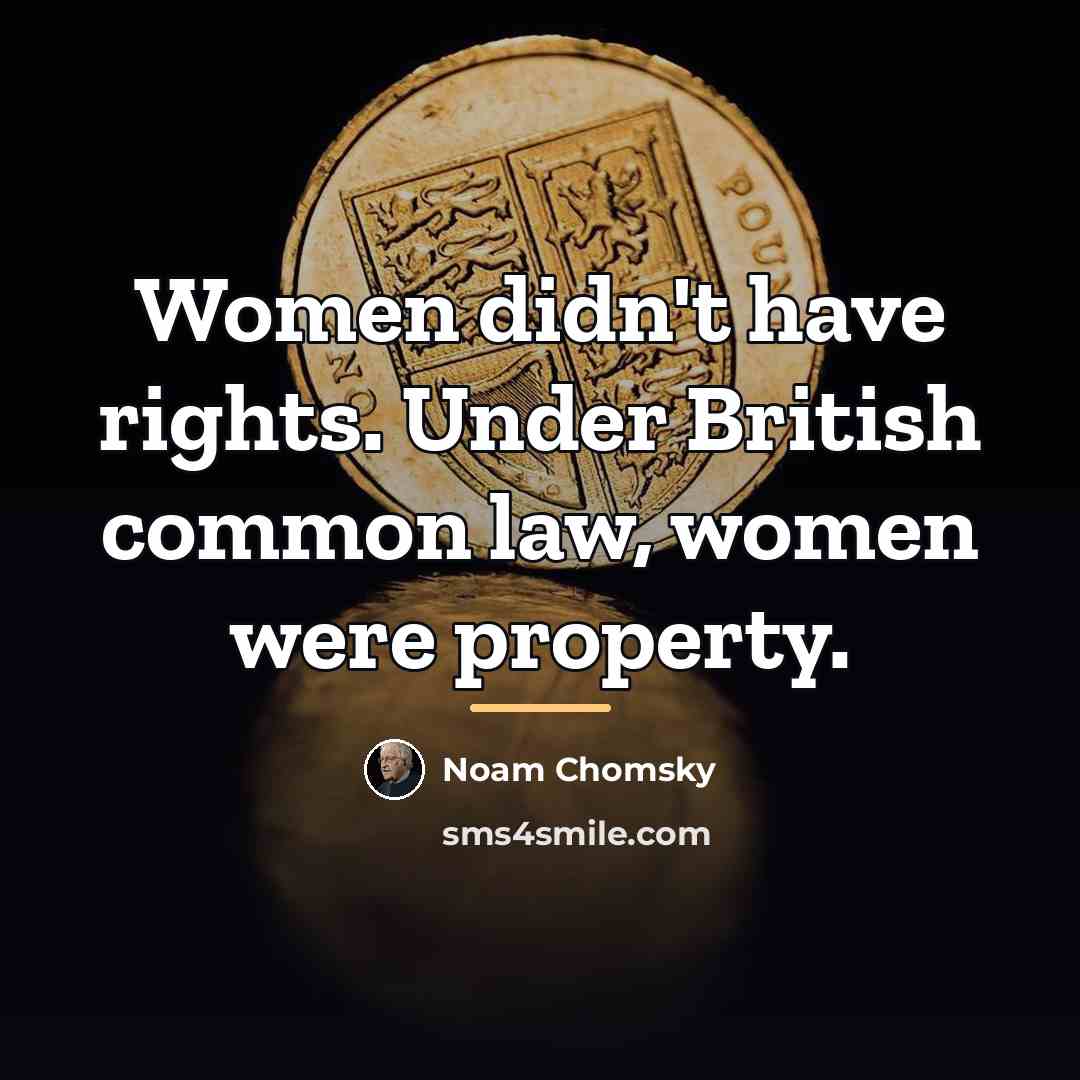 “Women didn't have rights. Under British common law, women were…” quote by Noam Chomsky