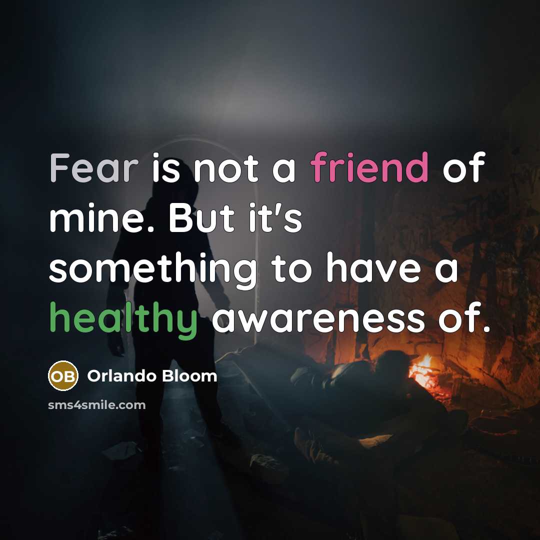 “Fear is not a friend of mine. But it's something…” quote by Orlando Bloom