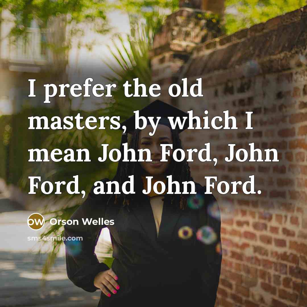 “I prefer the old masters, by which I mean John…” quote by Orson Welles