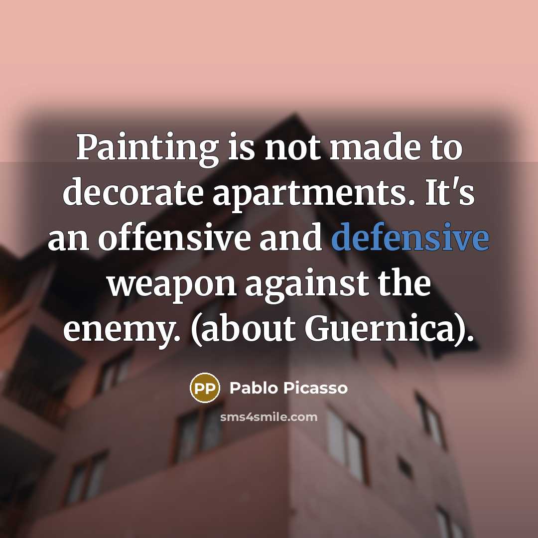 “Painting is not made to decorate apartments. It's an offensive…” quote by Pablo Picasso