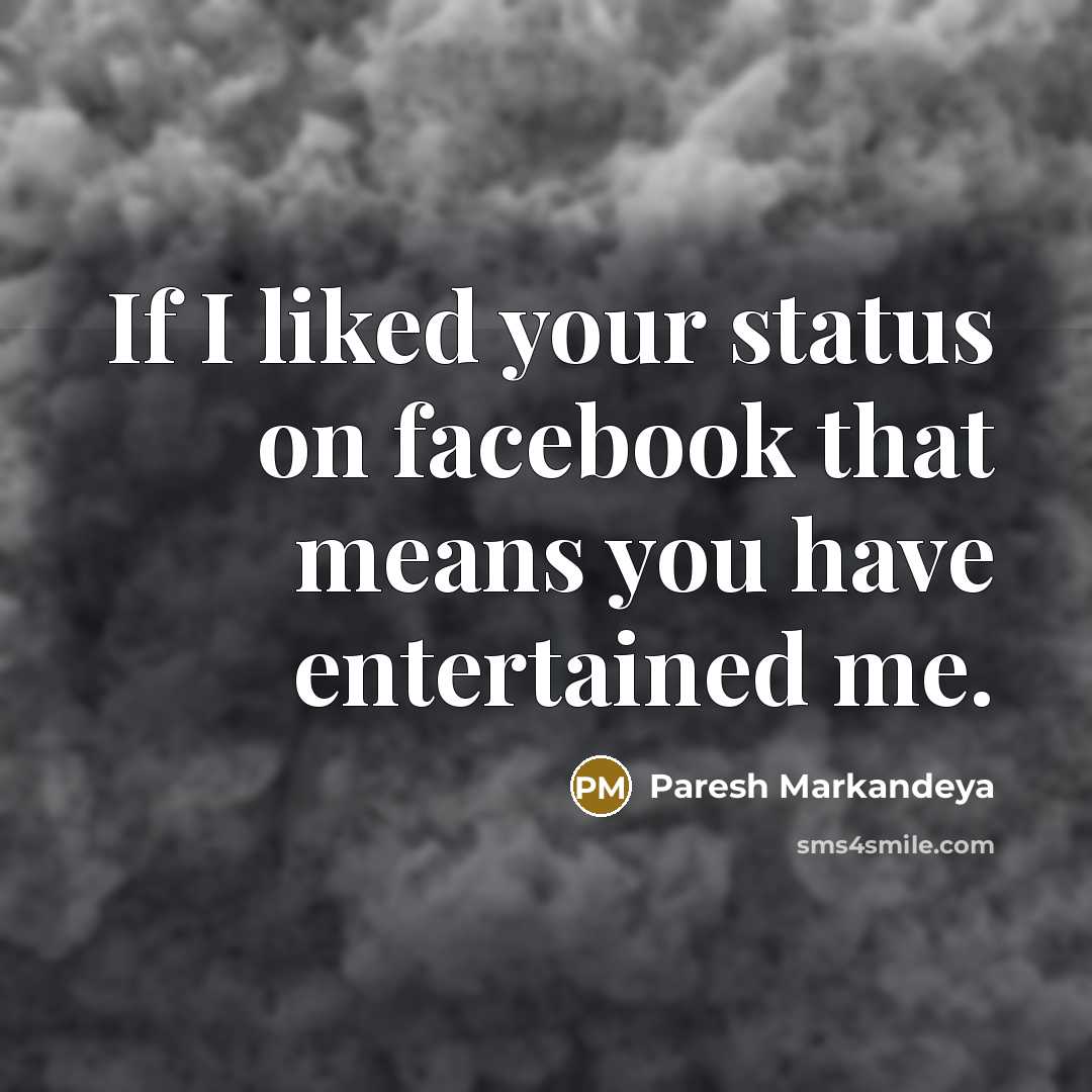 “If I liked your status on facebook that means you…” quote by Paresh Markandeya
