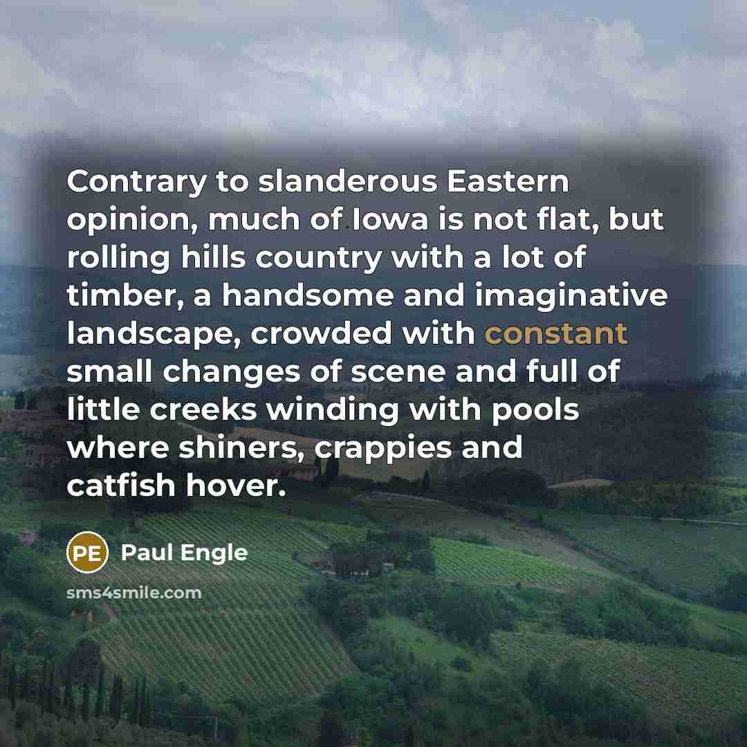 “Contrary to slanderous Eastern opinion, much of Iowa is not…” quote by Paul Engle