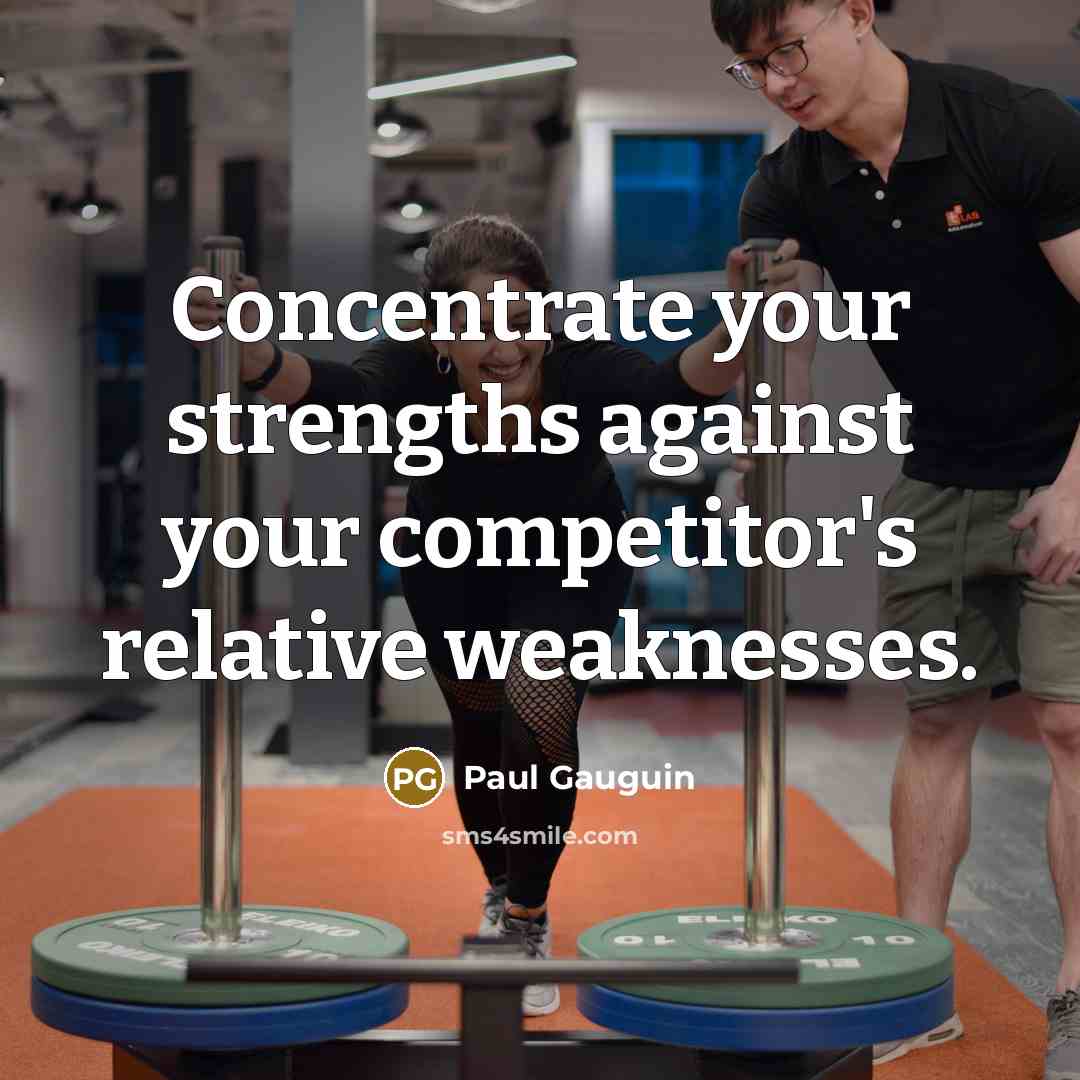 “Concentrate your strengths against your competitor's relative weaknesses.…” quote by Paul Gauguin