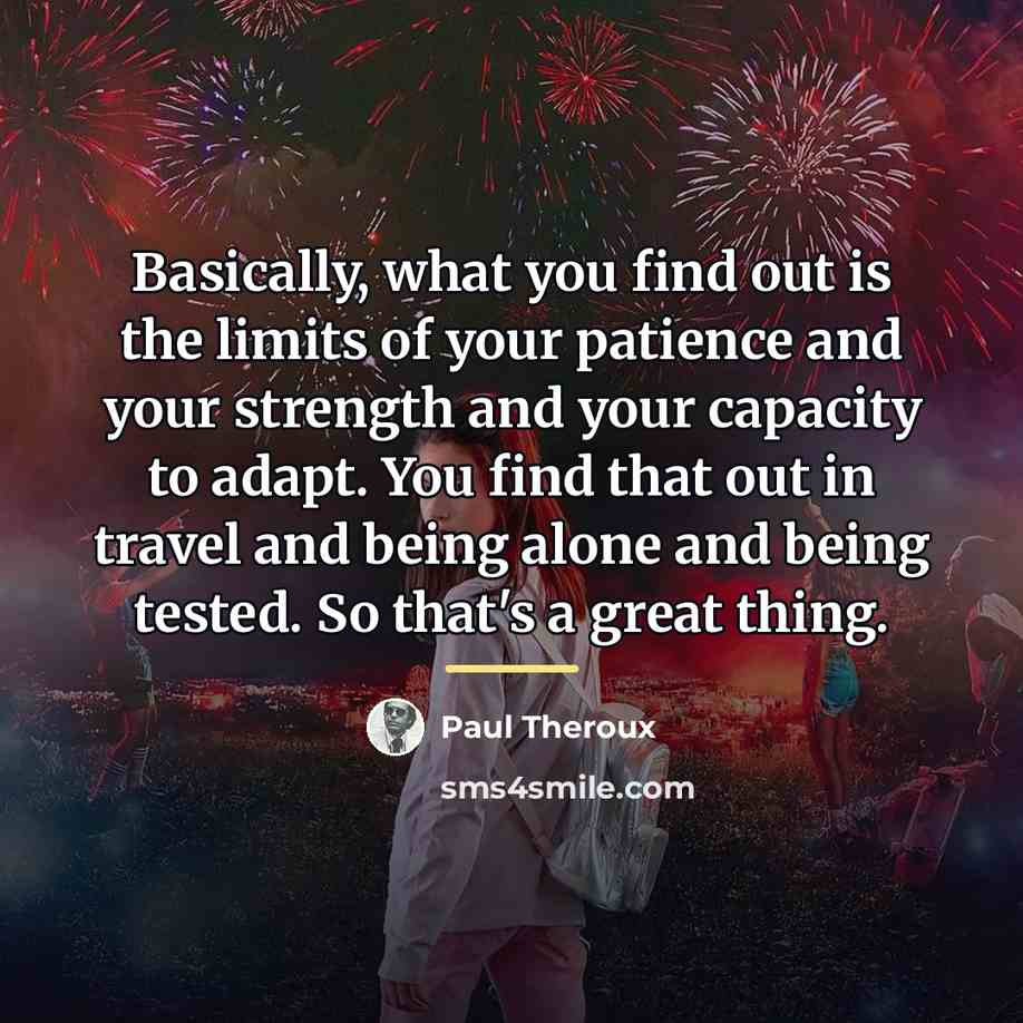 “Basically, what you find out is the limits of your…” quote by Paul Theroux