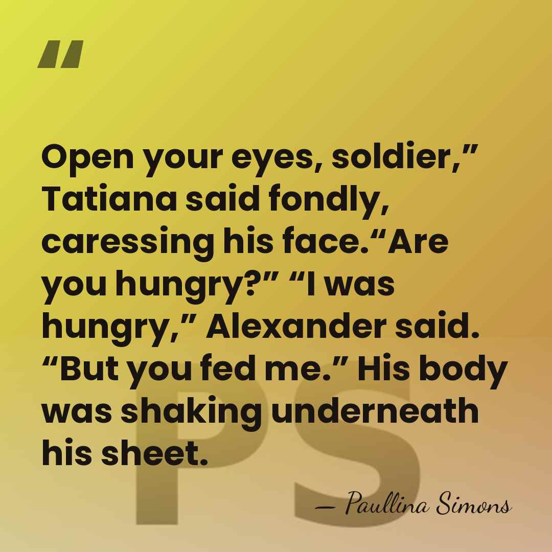 Open your eyes, soldier,” Tatiana said fondly, caressing his face.“Are you hungry?”&hellip; - Paullina Simons