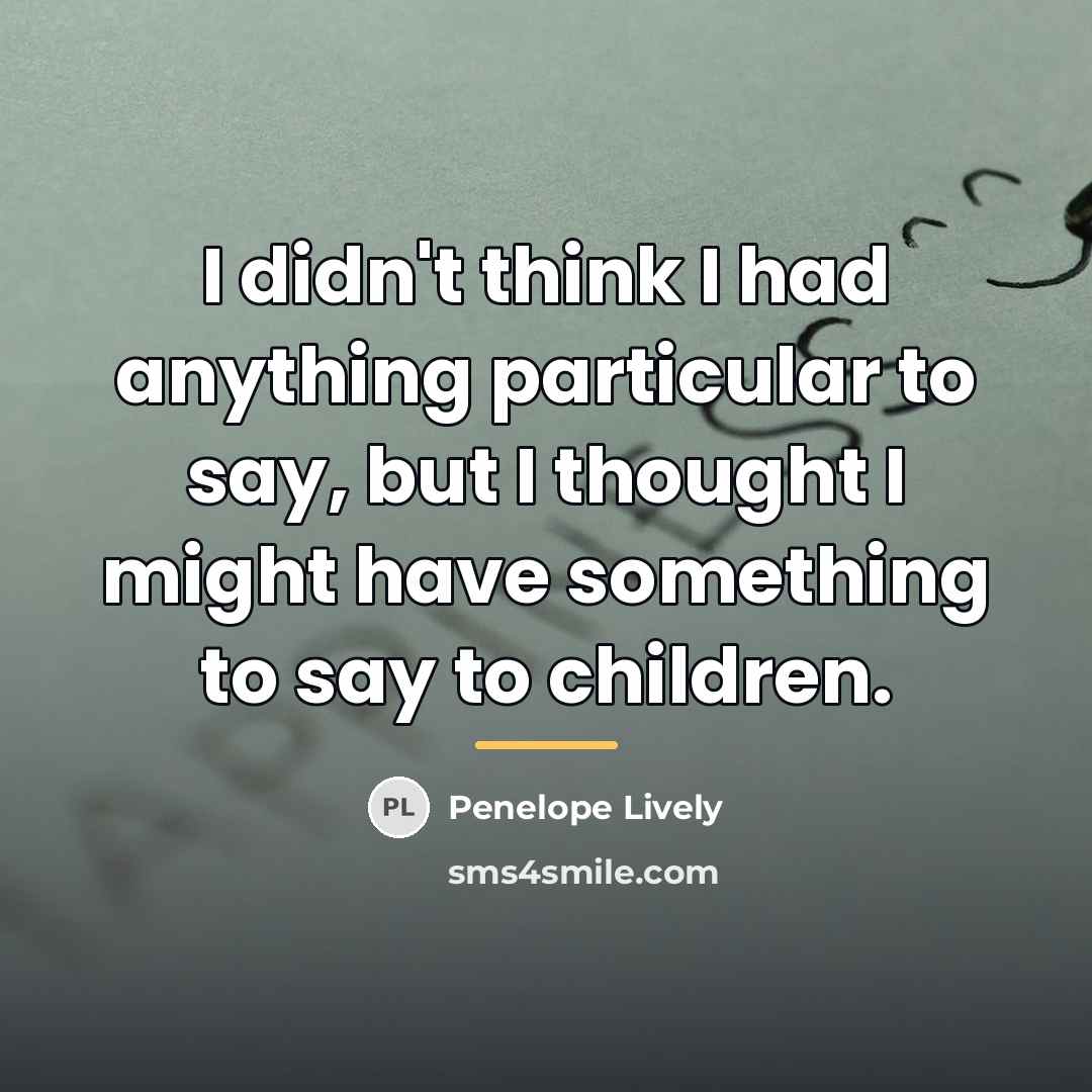 “I didn't think I had anything particular to say, but…” quote by Penelope Lively