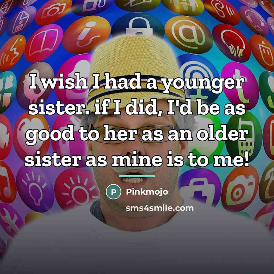 “I wish I had a younger sister. if I did,…” quote by Pinkmojo
