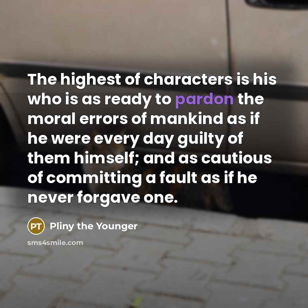 “The highest of characters is his who is as ready…” quote by Pliny the Younger
