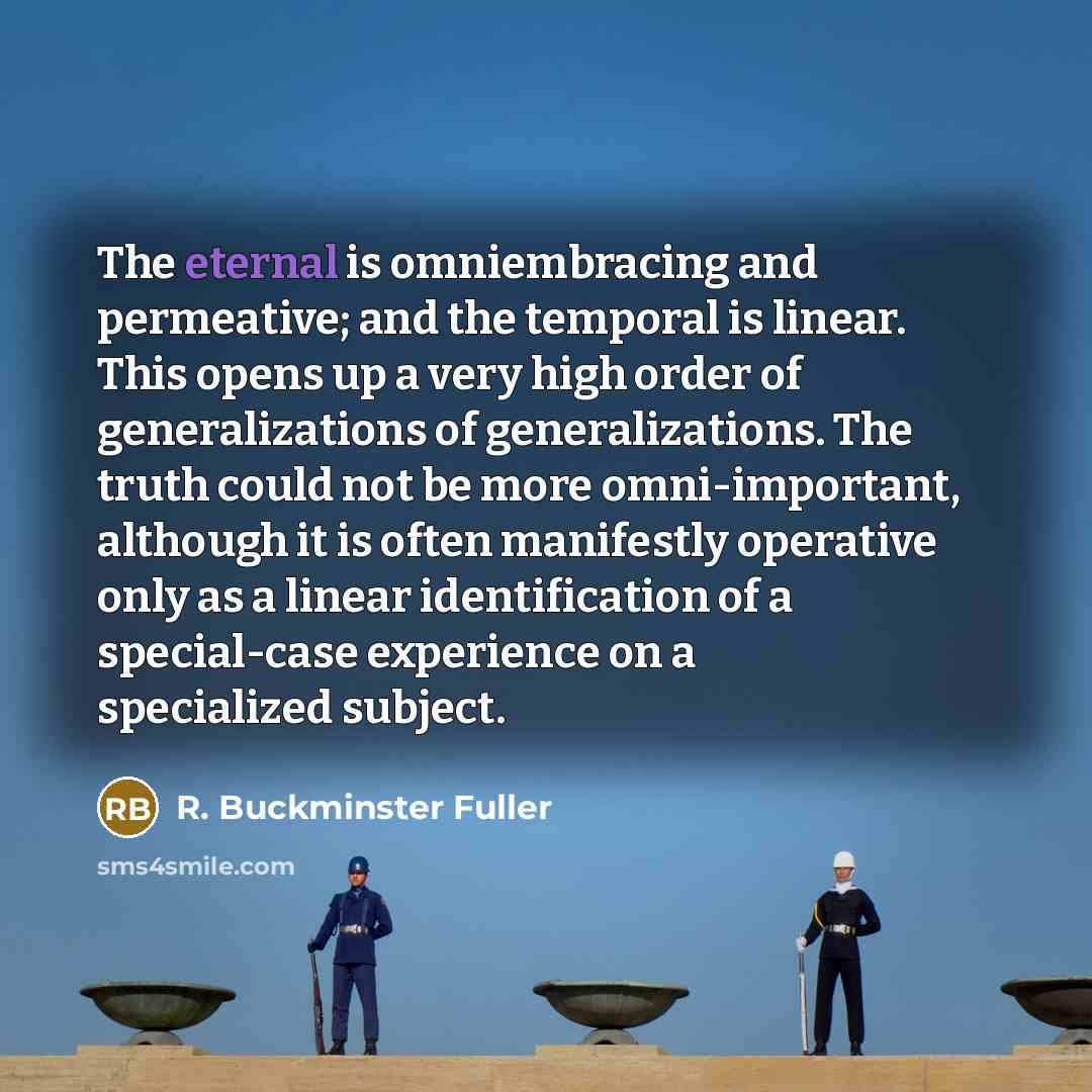 “The eternal is omniembracing and permeative; and the temporal is…” quote by R. Buckminster Fuller