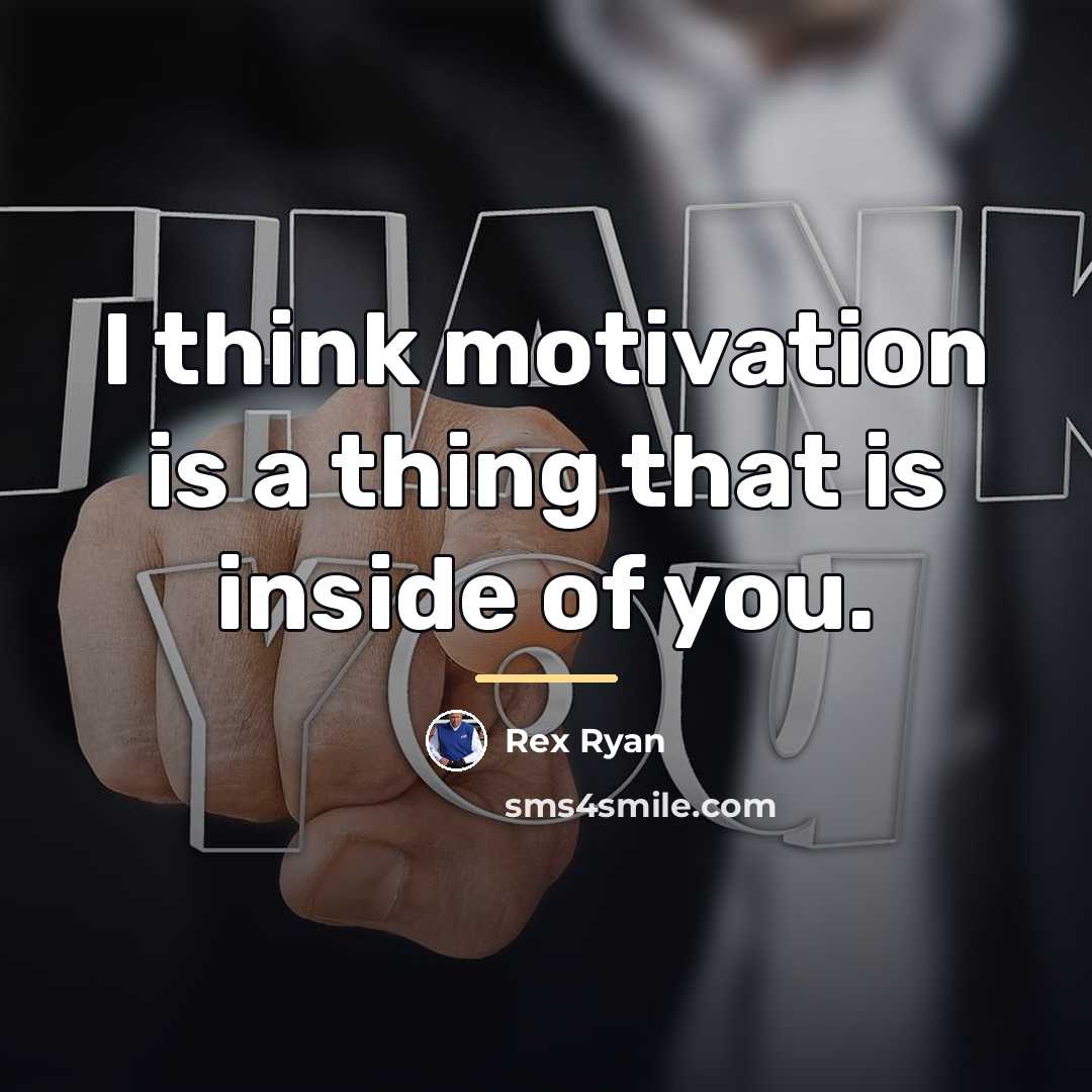 “I think motivation is a thing that is inside of…” quote by Rex Ryan