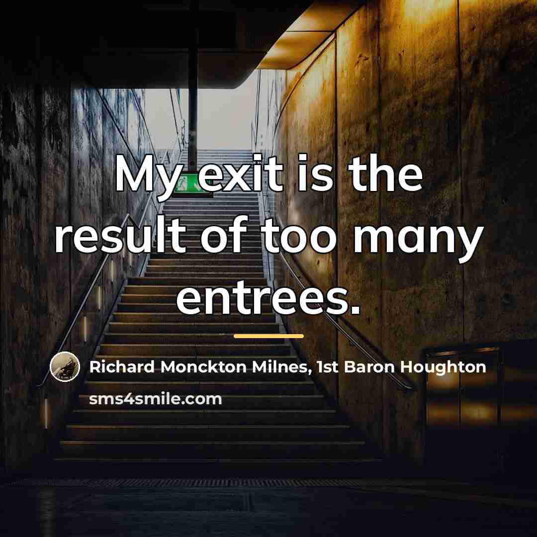 “My exit is the result of too many entrees.…” quote by Richard Monckton Milnes, 1st Baron Houghton