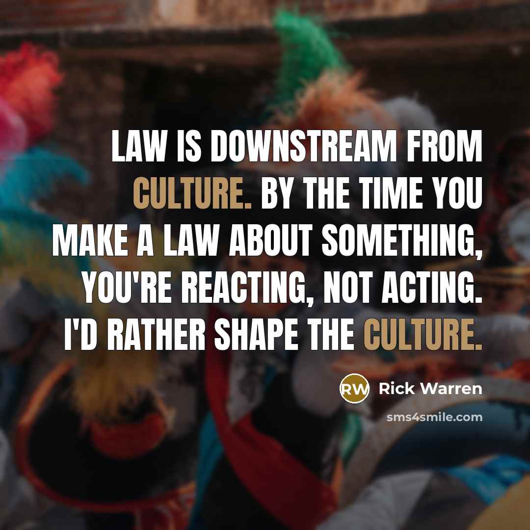 “Law is downstream from culture. By the time you make…” quote by Rick Warren