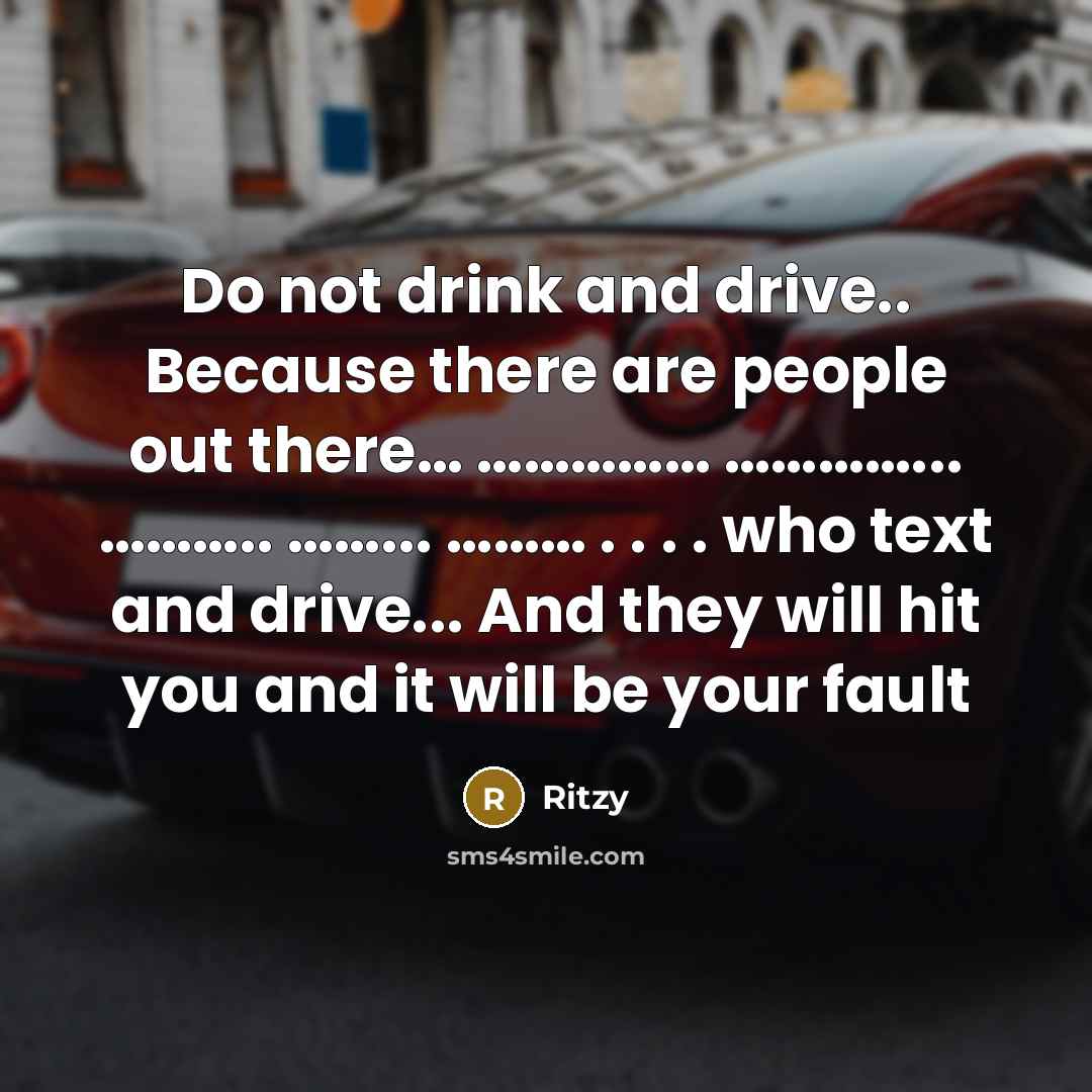 “Do not drink and drive.. Because there are people out…” quote by Ritzy