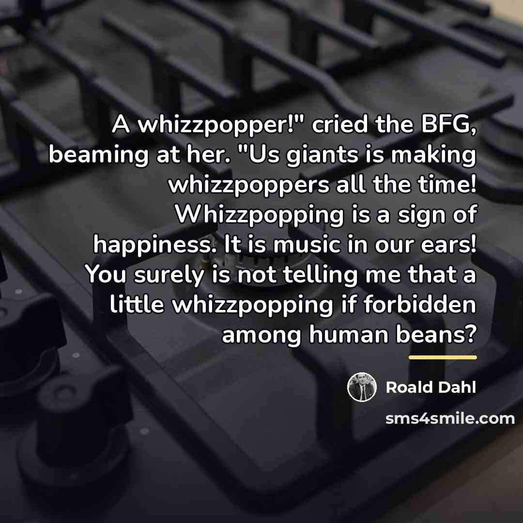“A whizzpopper!" cried the BFG, beaming at her. "Us giants…” quote by Roald Dahl