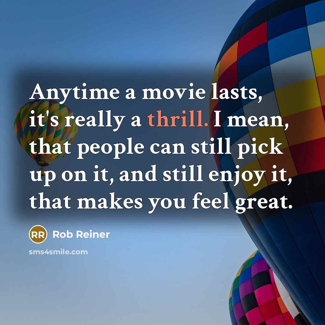 “Anytime a movie lasts, it's really a thrill. I mean,…” quote by Rob Reiner