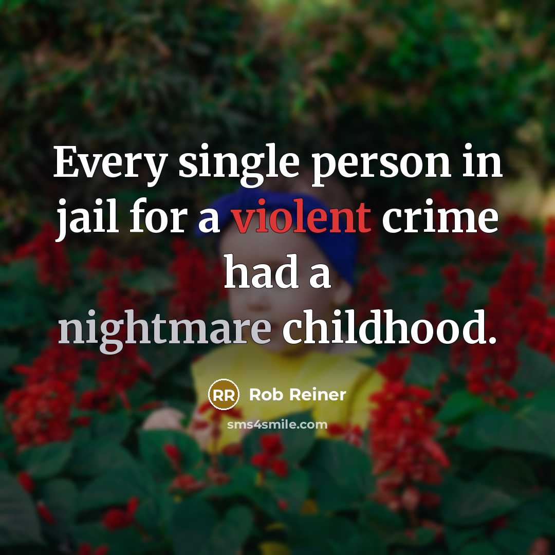 “Every single person in jail for a violent crime had…” quote by Rob Reiner