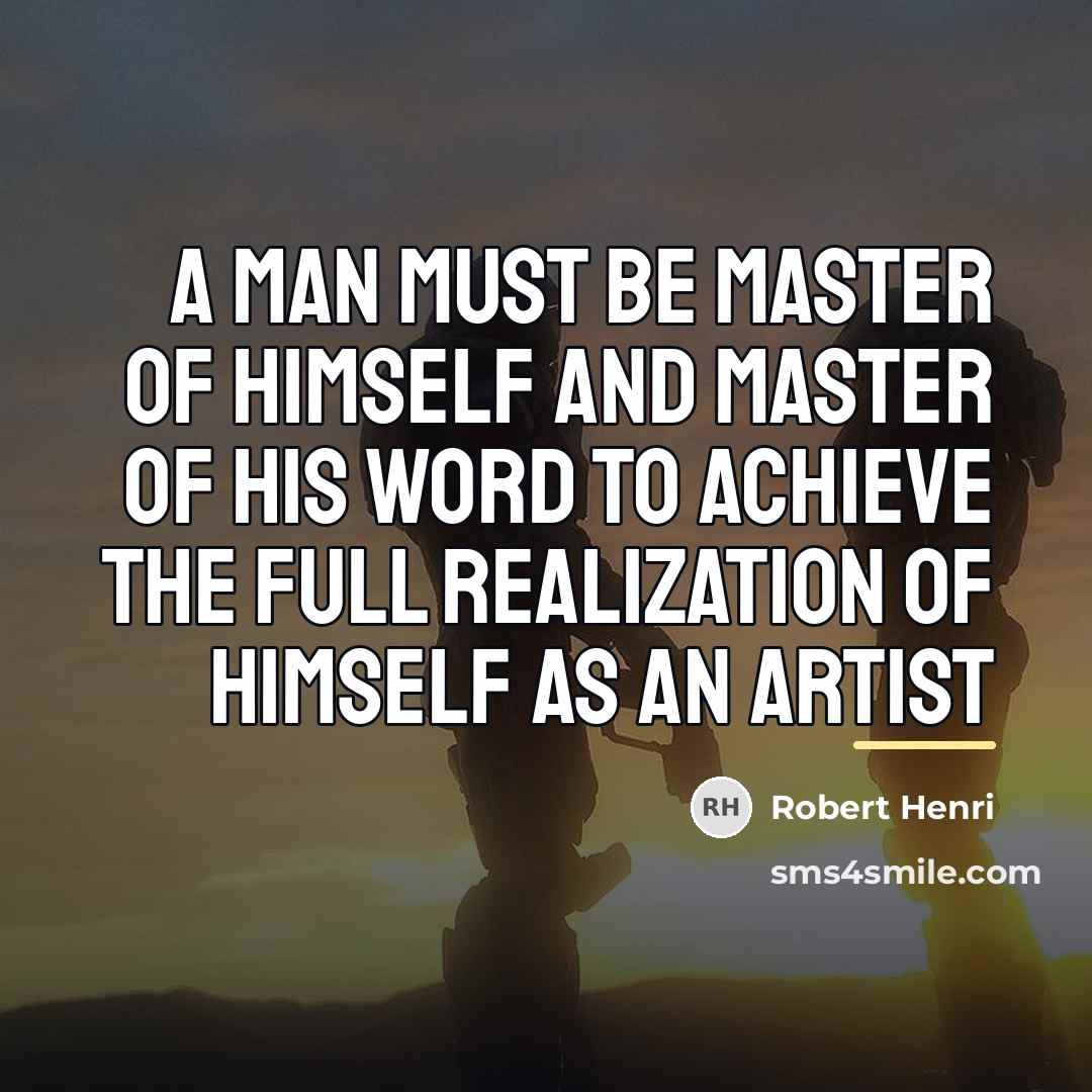 “A man must be master of himself and master of…” quote by Robert Henri