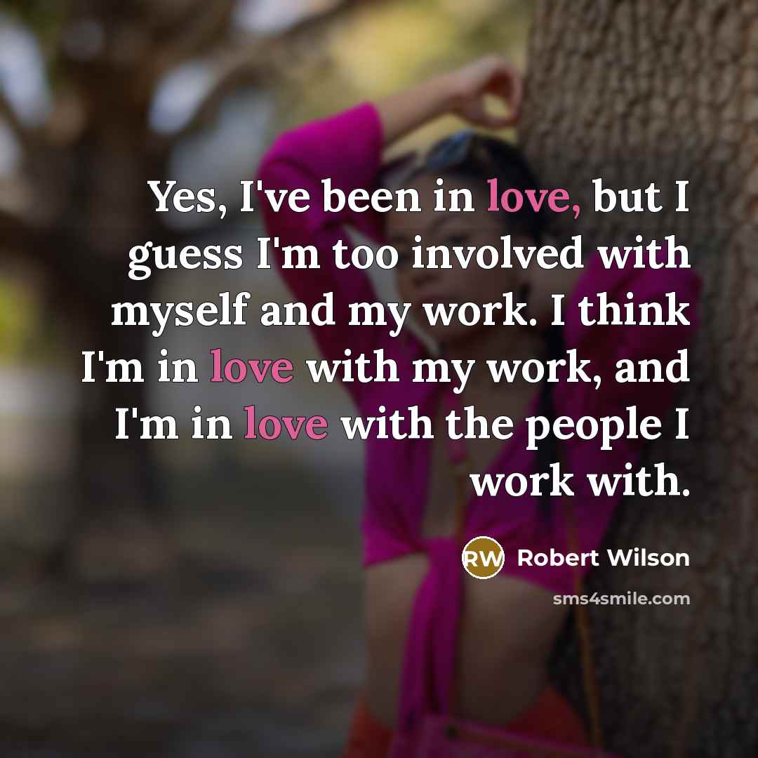 “Yes, I've been in love, but I guess I'm too…” quote by Robert Wilson