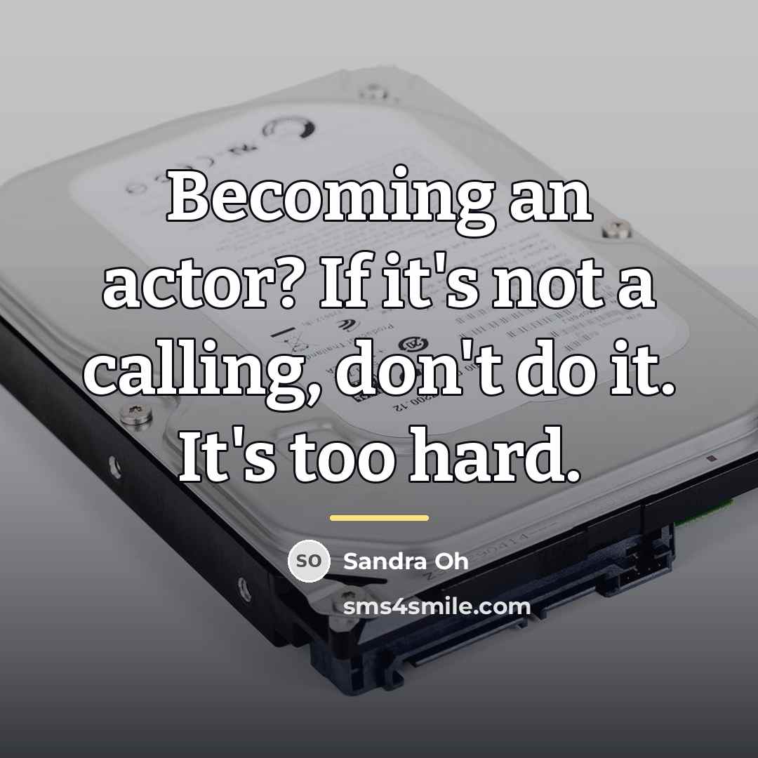 “Becoming an actor? If it's not a calling, don't do…” quote by Sandra Oh