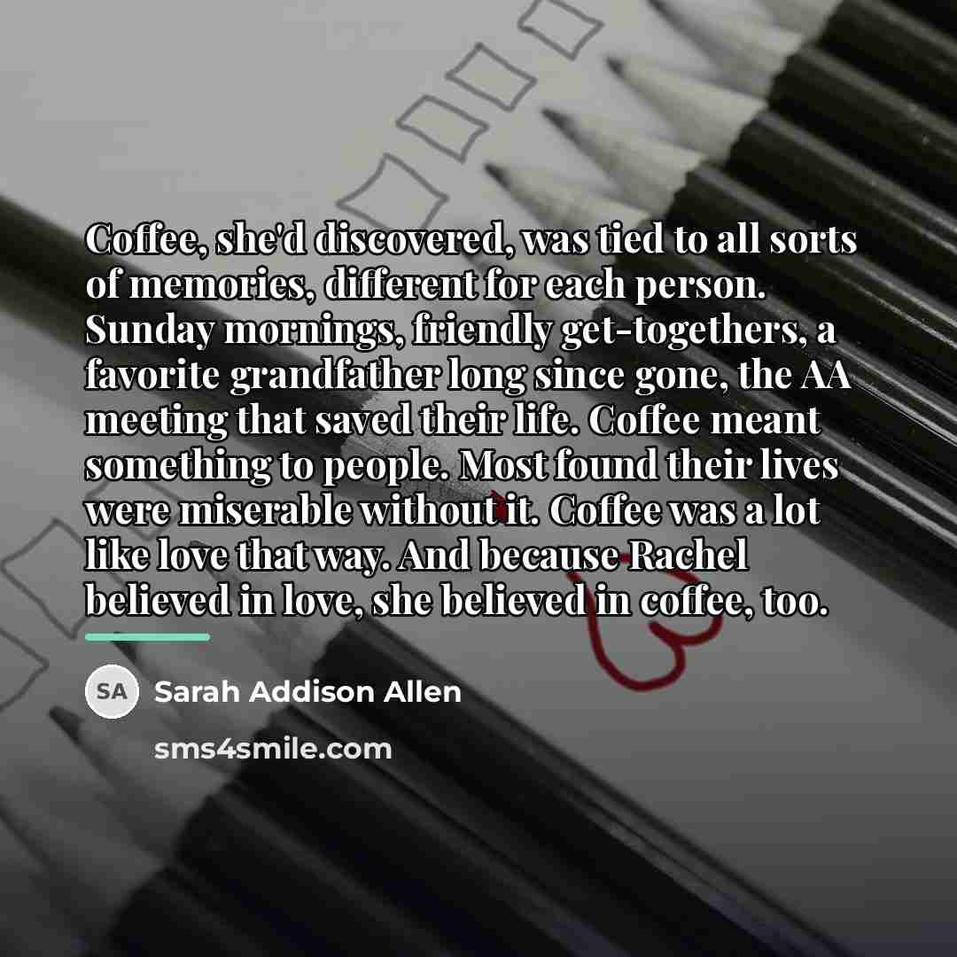 “Coffee, she'd discovered, was tied to all sorts of memories,…” quote by Sarah Addison Allen