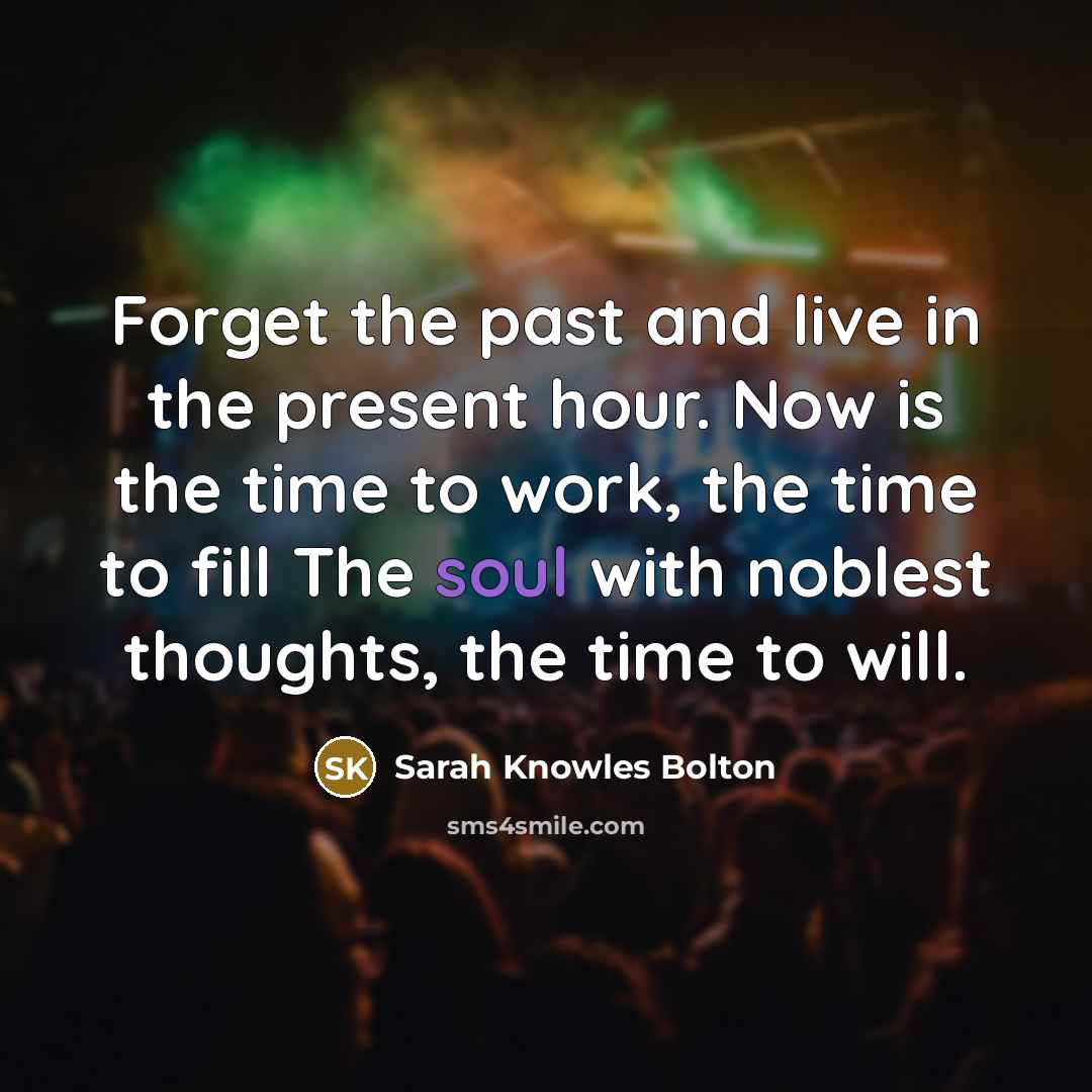 “Forget the past and live in the present hour. Now…” quote by Sarah Knowles Bolton