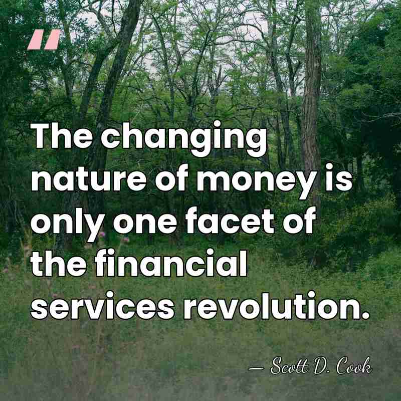 The changing nature of money is only one facet of the financial&hellip; - Scott D. Cook