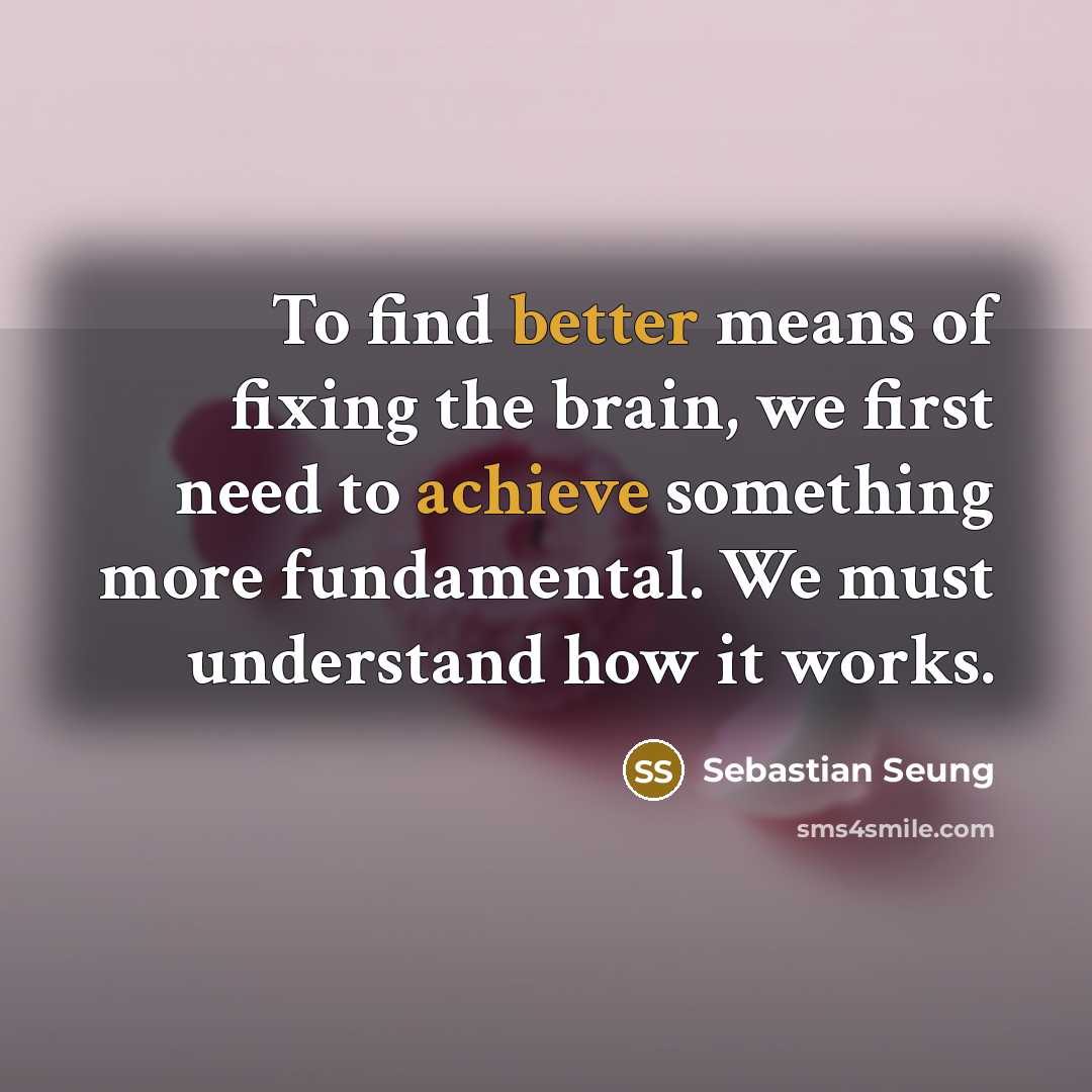 “To find better means of fixing the brain, we first…” quote by Sebastian Seung