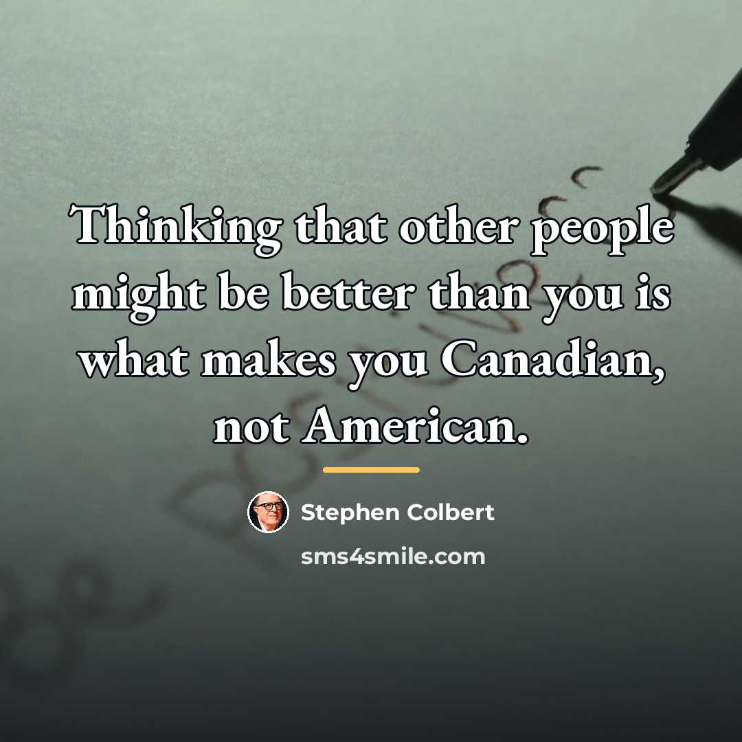 “Thinking that other people might be better than you is…” quote by Stephen Colbert