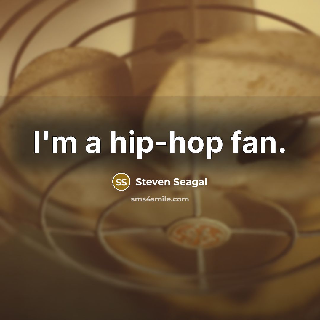 “I'm a hip-hop fan.…” quote by Steven Seagal