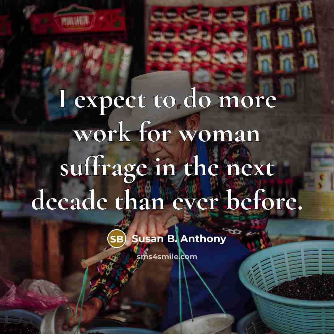 “I expect to do more work for woman suffrage in…” quote by Susan B. Anthony