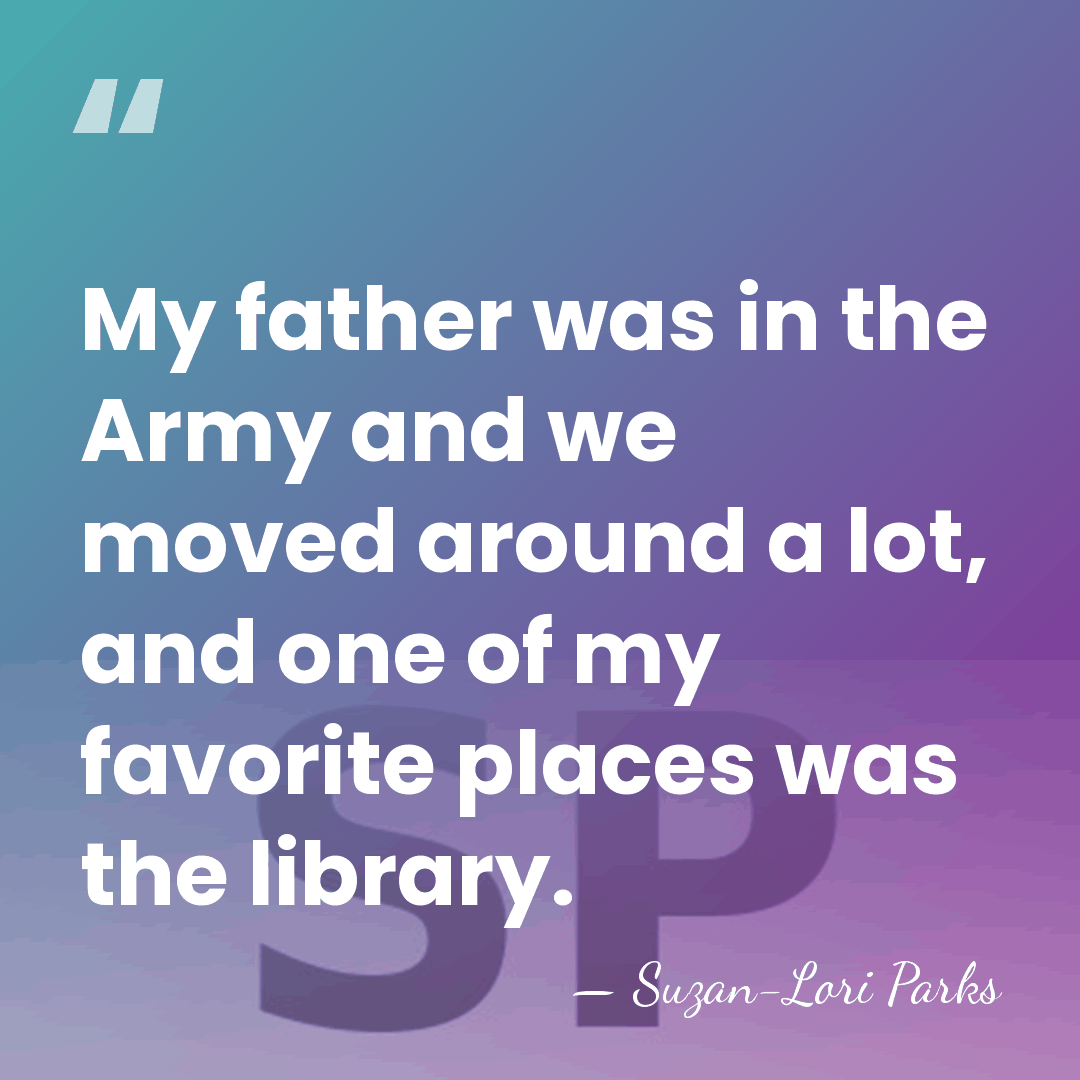 My father was in the Army and we moved around a lot,&hellip; - Suzan-Lori Parks