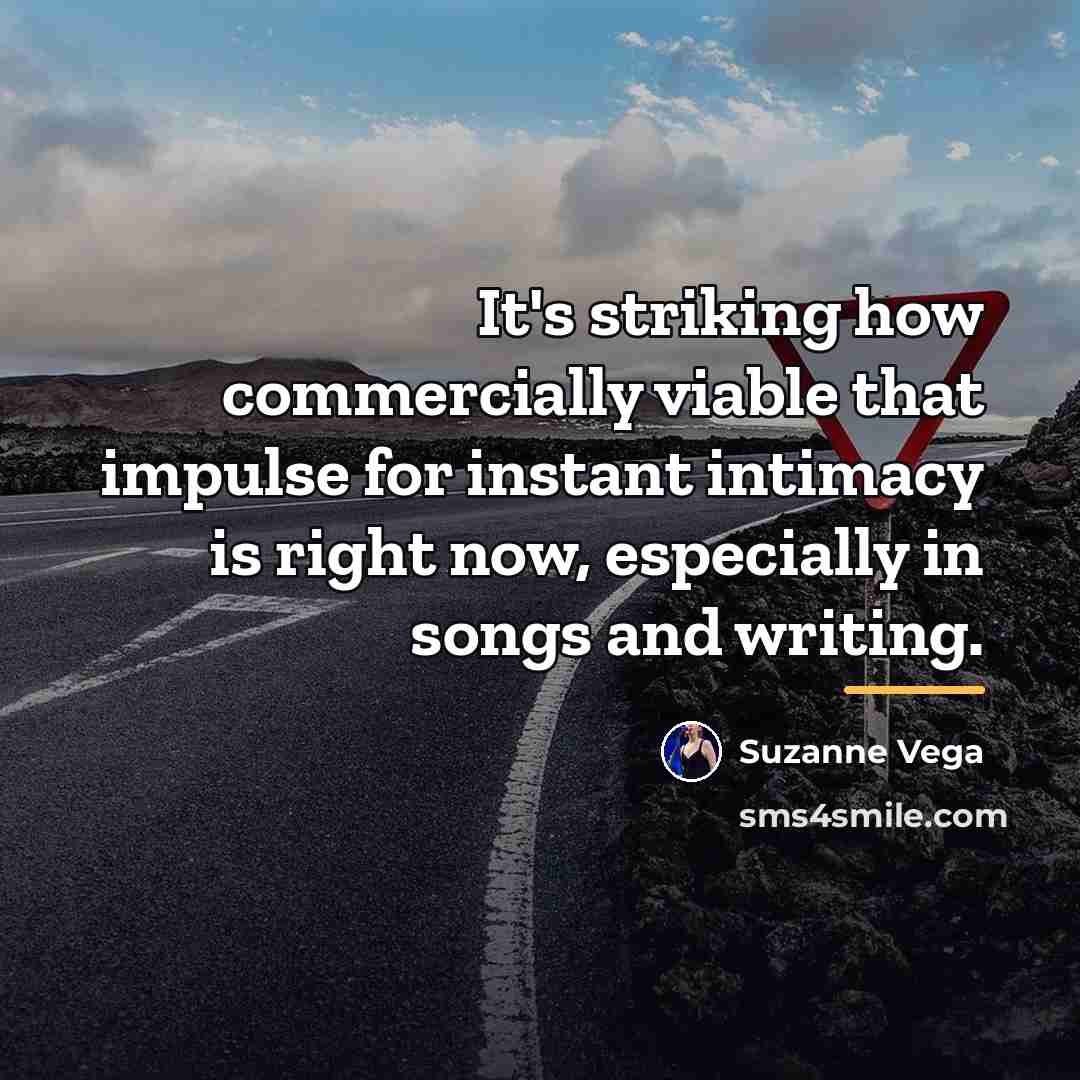 “It's striking how commercially viable that impulse for instant intimacy…” quote by Suzanne Vega