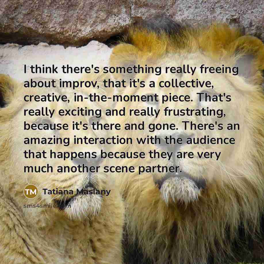 “I think there's something really freeing about improv, that it's…” quote by Tatiana Maslany