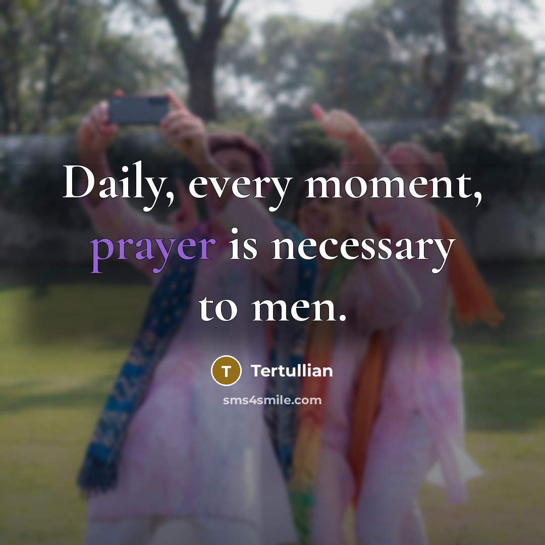“Daily, every moment, prayer is necessary to men.…” quote by Tertullian