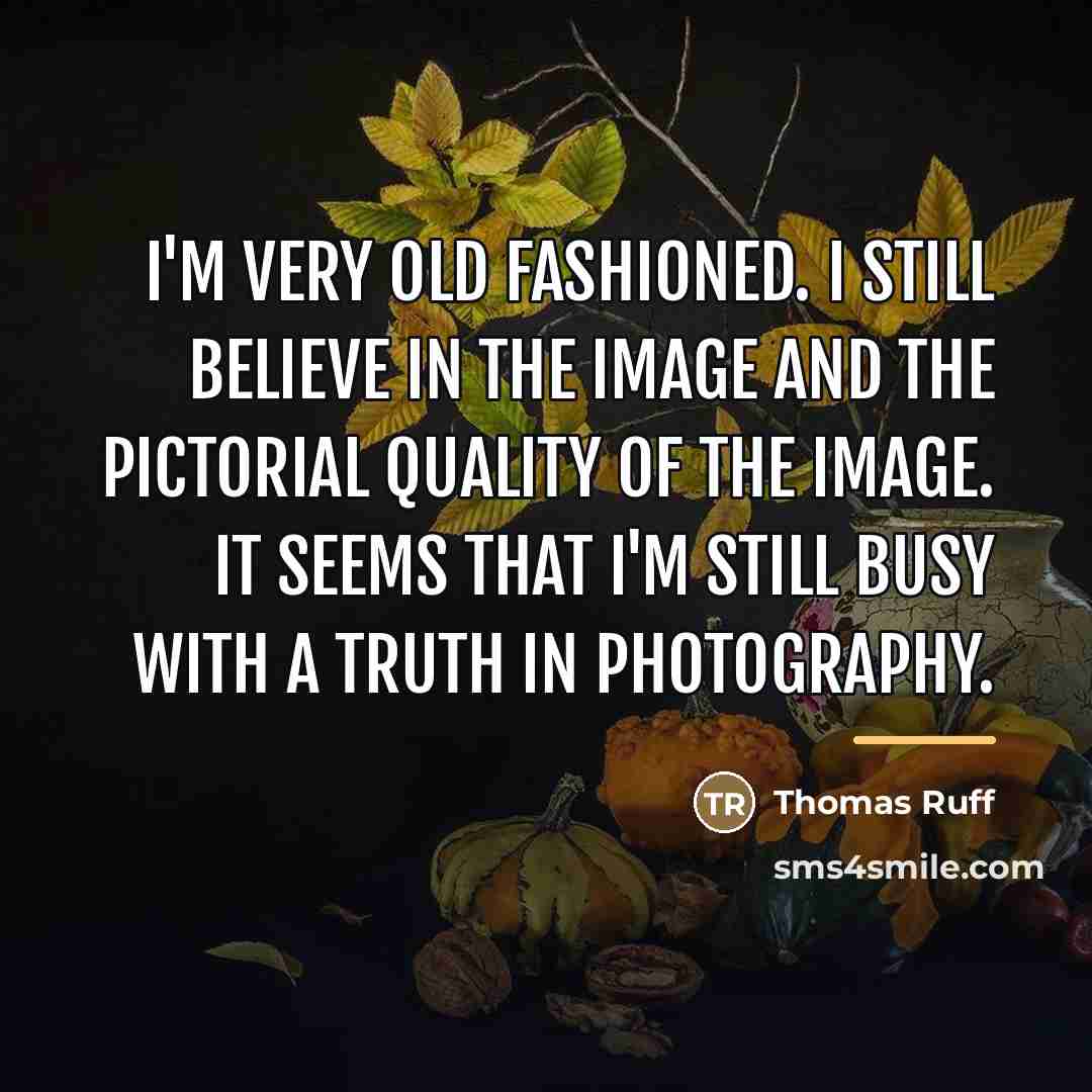 “I'm very old fashioned. I still believe in the image…” quote by Thomas Ruff