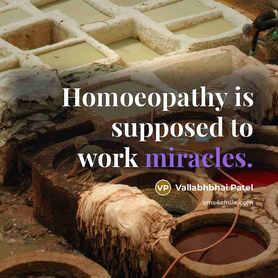 “Homoeopathy is supposed to work miracles.” quote by Vallabhbhai Patel