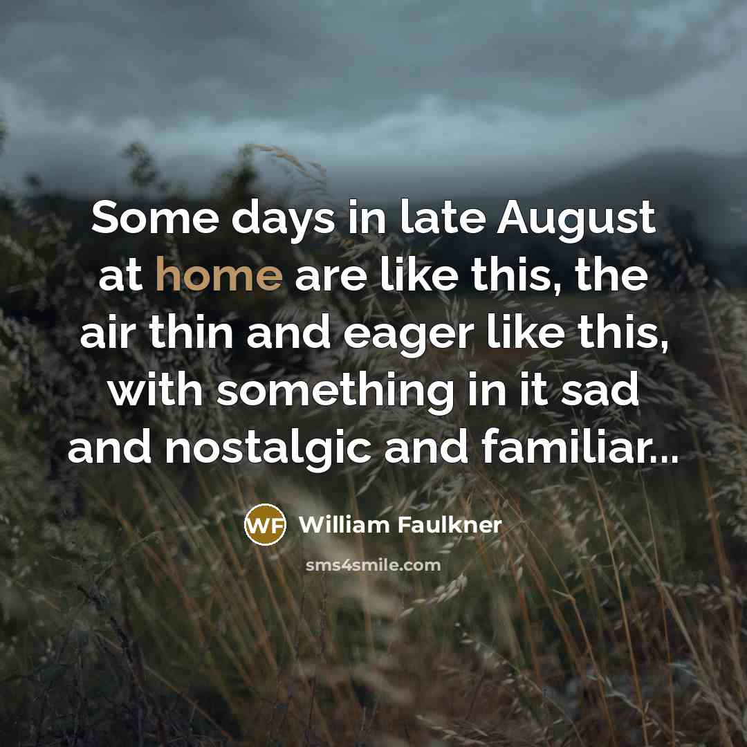 “Some days in late August at home are like this,…” quote by William Faulkner