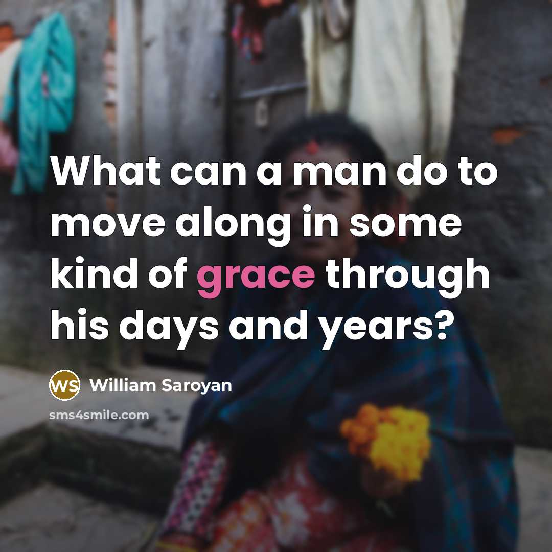 “What can a man do to move along in some…” quote by William Saroyan