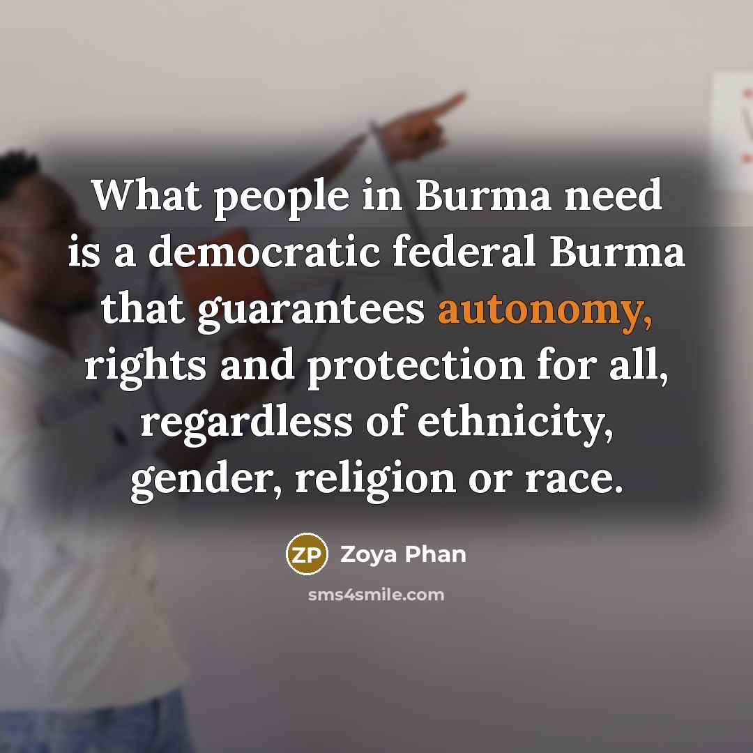 “What people in Burma need is a democratic federal Burma…” quote by Zoya Phan