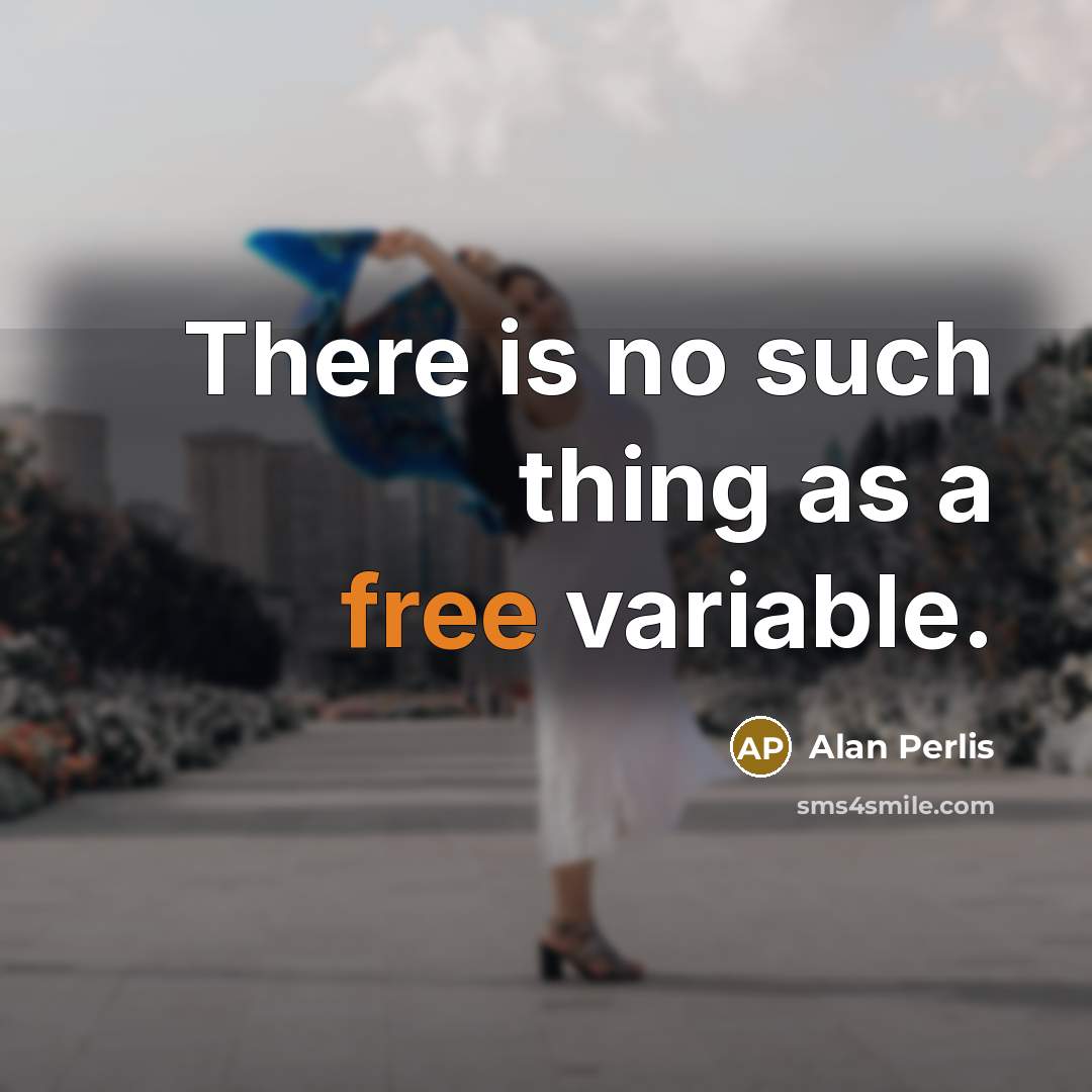 “There is no such thing as a free variable.…” quote by Alan Perlis