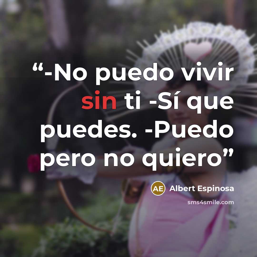 “-No puedo vivir sin ti -Sí que puedes. -Puedo pero no quiero” quote by Albert Espinosa