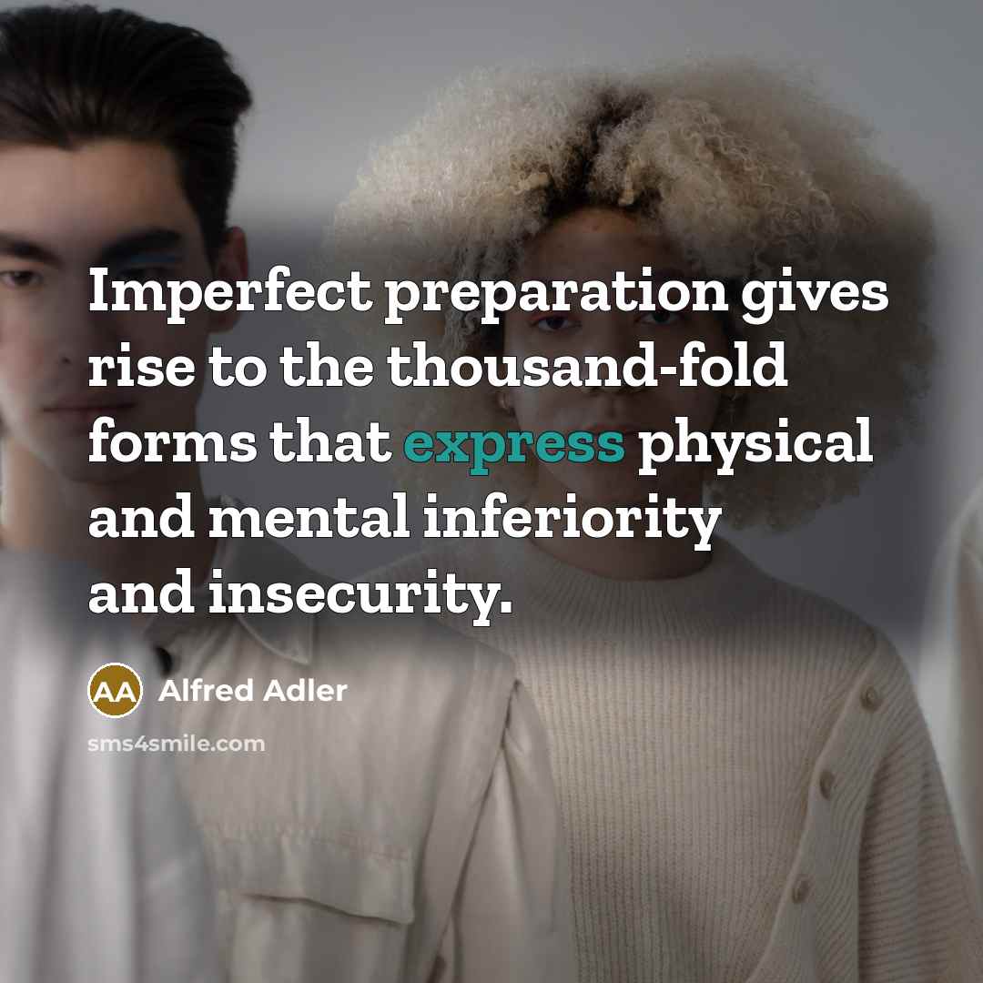 “Imperfect preparation gives rise to the thousand-fold forms that express…” quote by Alfred Adler