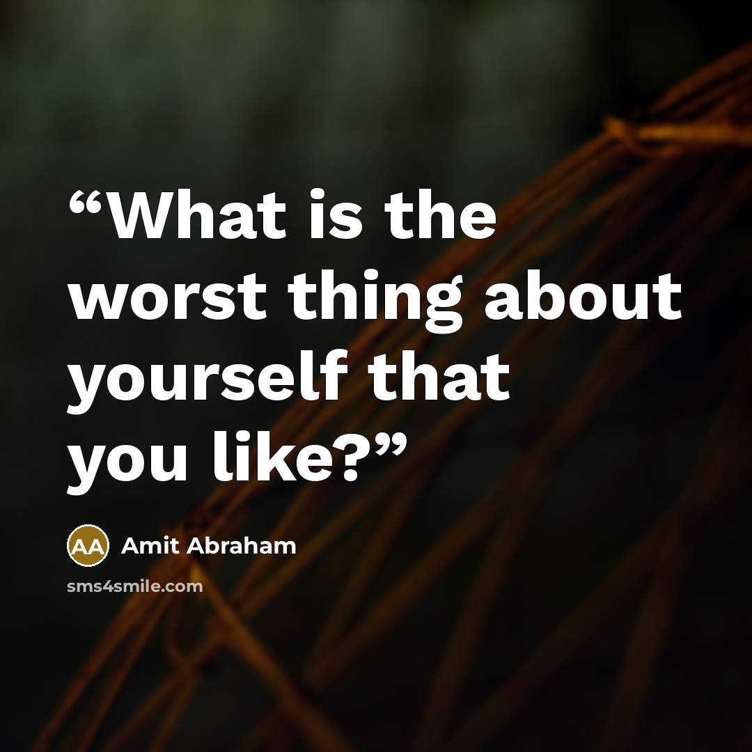 “What is the worst thing about yourself that you like?” quote by Amit Abraham