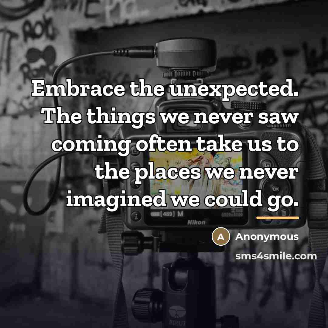 “Embrace the unexpected. The things we never saw coming often…” quote by Anonymous