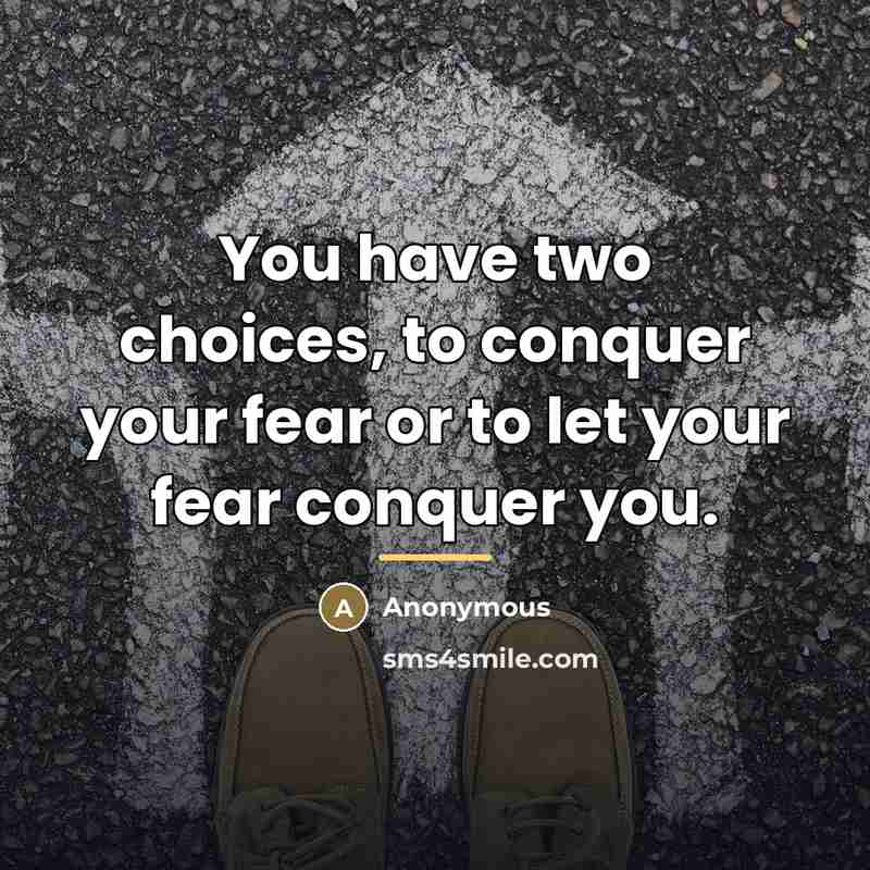 “You have two choices, to conquer your fear or to…” quote by Anonymous